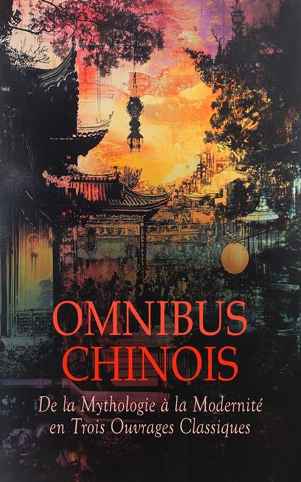 Omnibus Chinois : De la Mythologie à la Modernité en Trois Ouvrages Classiques