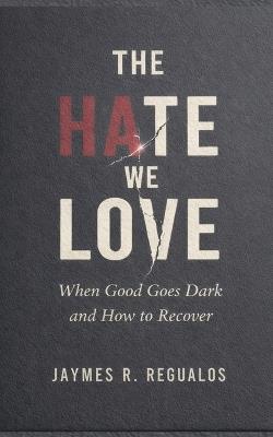 The Hate We Love: When Good Goes Dark - Jaymes R Regualos - cover