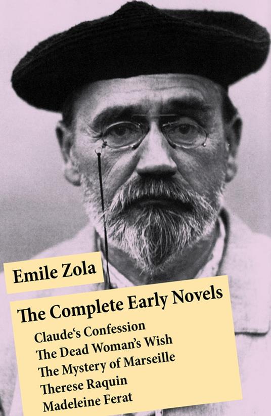 The Complete Early Novels: Claude's Confession + The Dead Woman's Wish + The Mystery of Marseille + Therese Raquin + Madeleine Ferat
