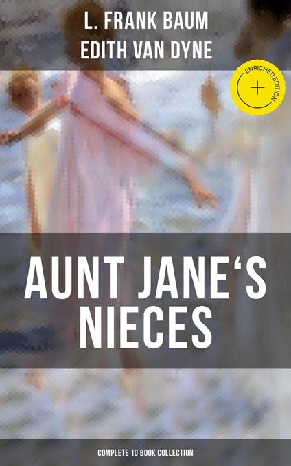 AUNT JANE'S NIECES - Complete 10 Book Collection - Grayson Doyle,L. Frank Baum,Edith Van Dyne,Musaicum Press - ebook