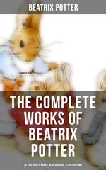 The Complete Works of Beatrix Potter: 22 Children's Books with Original Illustrations