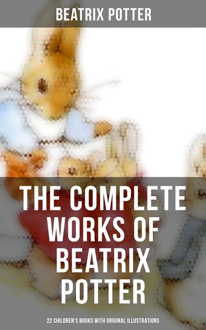 The Complete Works of Beatrix Potter: 22 Children's Books with Original Illustrations - Beatrix Potter - ebook