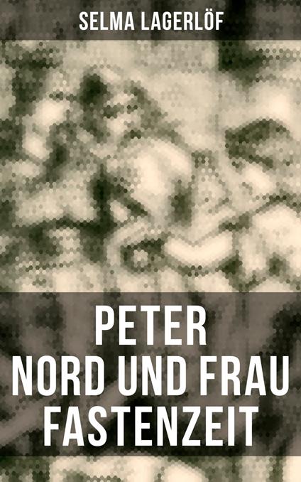 Peter Nord und Frau Fastenzeit - Selma Lagerlof,Marie Franzos - ebook