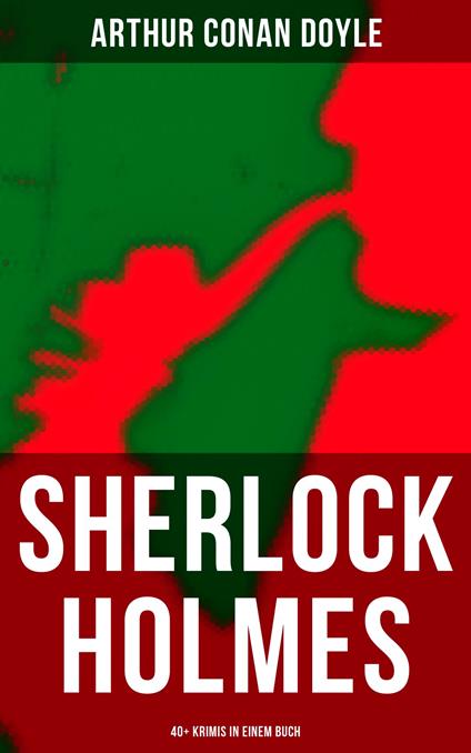 Sherlock Holmes: 40+ Krimis in einem Buch