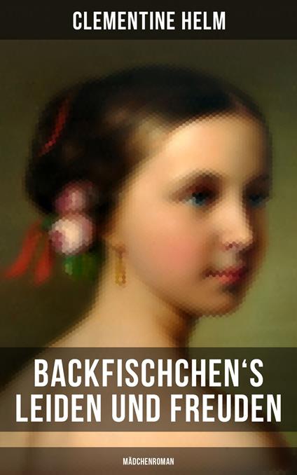 Backfischchen's Leiden und Freuden (Mädchenroman) - Clementine Helm - ebook