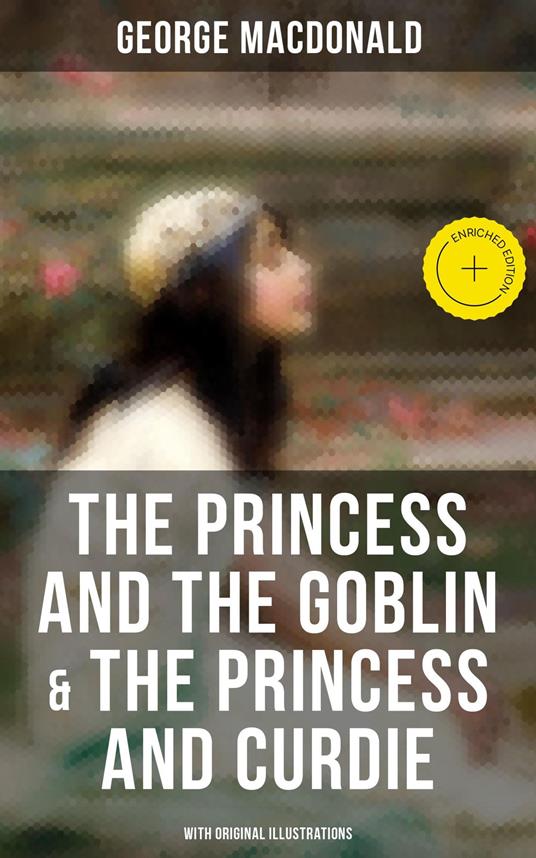 The Princess and the Goblin & The Princess and Curdie (With Original Illustrations) - George MacDonald,Jessie Willcox Smith - ebook