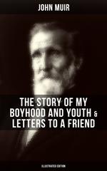 John Muir: The Story of My Boyhood and Youth & Letters to a Friend (Illustrated Edition)