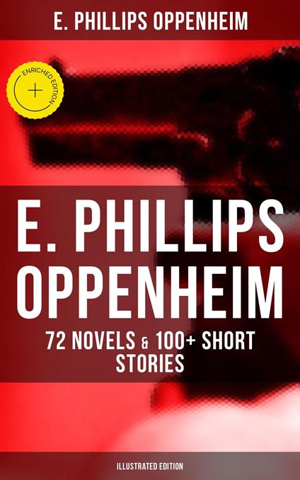 E. Phillips Oppenheim: 72 Novels & 100+ Short Stories (Illustrated Edition)