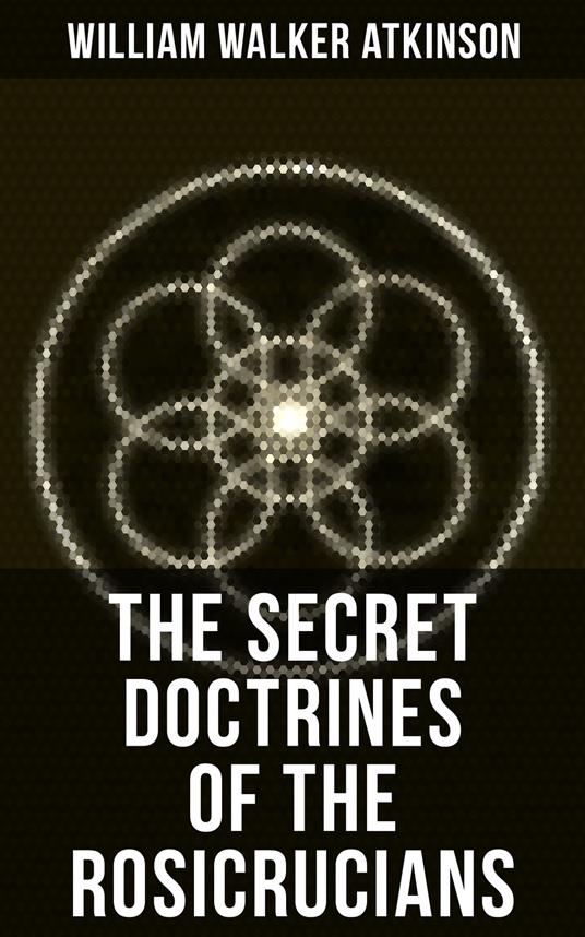 THE SECRET DOCTRINES OF THE ROSICRUCIANS