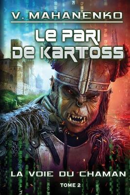 Le pari de Kartoss (La voie du Chaman Tome 2): Série LitRPG - Vasily Mahanenko - cover