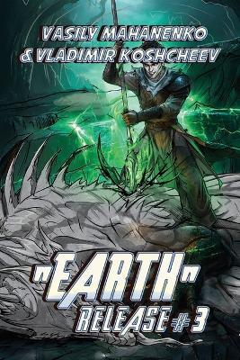 "Earth" Release Book 3: A LitRPG Adventure Series - Vladimir Koshcheev,Vasily Mahanenko - cover