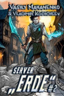 Server "Erde" (Buch 2): Eine LitRPG-Abenteuer Serie - Vladimir Koshcheev,Vasily Mahanenko - cover