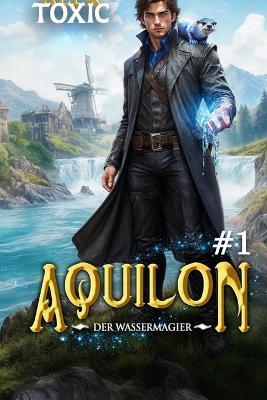 Aquilon: Der Wassermagier (Buch 1): Eine historische Portal Progression-Fantasy Serie - Alex Toxic - cover