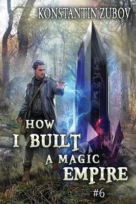 How I Built a Magic Empire (Book 6): A Portal Progression Fantasy Series - Konstantin Zubov - cover