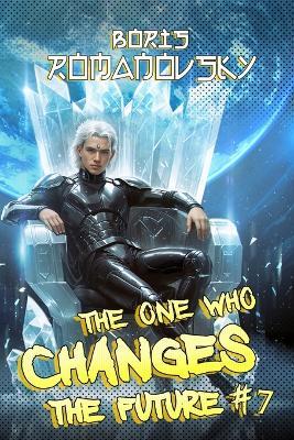The One Who Changes the Future (Book #7): A Dystopian Portal Progression Fantasy Series - Boris Romanovsky - cover