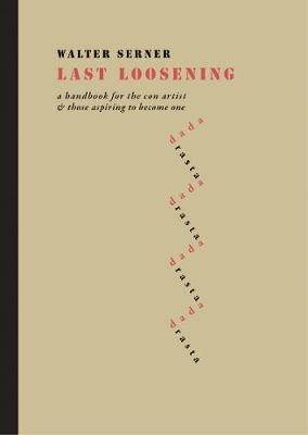 Last Loosening: A Handbook for the Con Artist & Those Aspiring to Become One - Walter Serner - cover