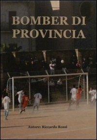 Bomber di provincia - Riccardo Rossi - copertina