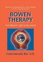 Bowen Therapy: Tom Bowens Gift to the World - Frank Navratil - cover