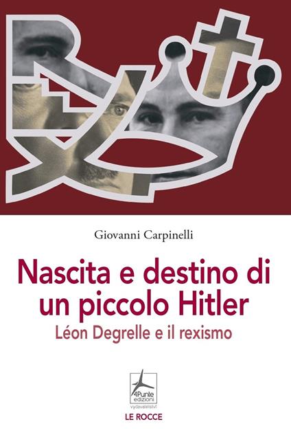 Nascita e destino di un piccolo Hitler. Léon Degrelle e il rexismo - Giovanni Carpinelli - copertina
