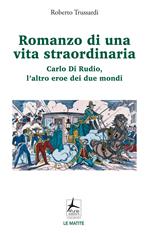 Romanzo di una vita straordinaria. Carlo Di Rudio, l'altro eroe dei due mondi