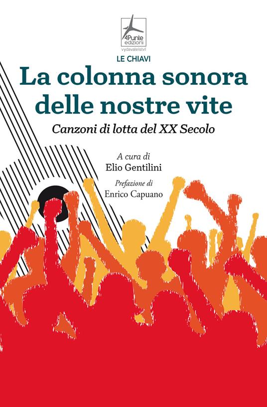 La colonna sonora delle nostre vite. Canzoni di lotta del XX Secolo - Elio Gentilini - copertina