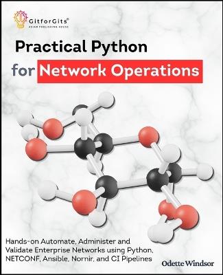 Practical Python for Network Operations: Hands-on Automate, Administer and Validate Enterprise Networks using Python 3.14, NETCONF, Ansible, Nornir, gNMI and CI Pipelines - Odette Windsor - cover