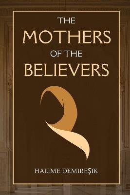 The Mothers of the Believers: Wives of Prophet Muhammad (saw) - Halime Demireş,ik - cover