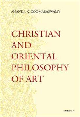 Christian and Oriental Philosophy of Art - Ananda K. Coomaraswamy - cover
