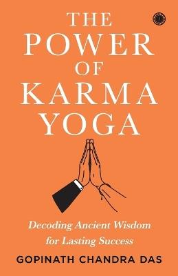 The Power of Karma Yoga: Decoding Ancient Wisdom for Lasting Success - cover