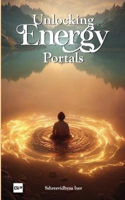 Unloacking Energy Portals - Sshreevidhyaa Iyer - cover