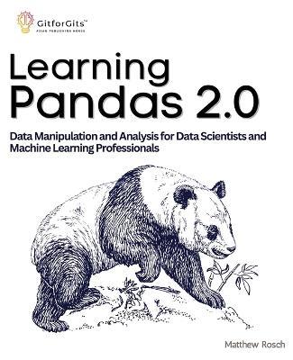 Learning Pandas 2.0: A Comprehensive Guide to Data Manipulation and Analysis for Data Scientists and Machine Learning Professionals - Matthew Rosch - cover
