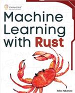 Machine Learning with Rust: A practical attempt to explore Rust and its libraries across popular machine learning techniques