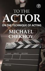 To The Actor: On the Technique of Acting
