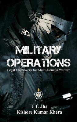 Military Operations: Legal Framework for Multi-Domain Warfare - U C Jha,Kishore Kumar Khera - cover