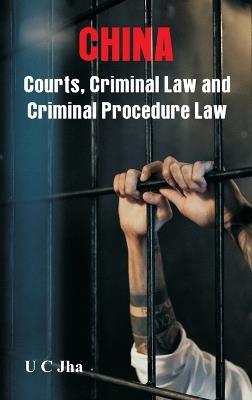 CHINA Courts, Criminal Law  and Criminal Procedure Law - U C Jha - cover