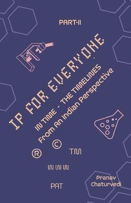 IP for EVERYONE: IN TIME (THE TIMELINES) From An Indian Perspective Part -II - Pranav Chaturvedi - cover