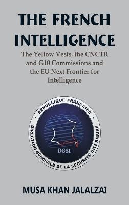The French Intelligence: The Yellow Vests, the CNCTR and G10 Commissions and the EU Next Frontier for Intelligence - Musa Khan Jalalzai - cover