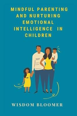 Mindful Parenting and Nurturing Emotional Intelligence in Children - Wisdom Bloomer - cover
