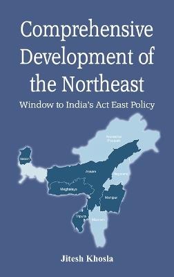 Comprehensive Development of Northeast:  Window to India’s Act East Policy - Jitesh Khosla - cover