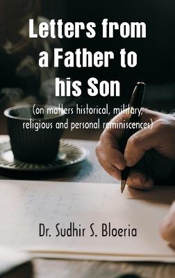Letters from a Father to his Son  on matters historical, military, religious and personal reminiscences - Sudhir S Bloeria - cover