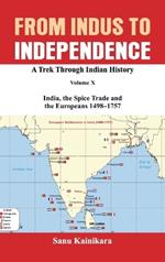 From Indus to Independence A Trek Through Indian History Volume X India, the Spice Trade and the Europeans 1498–1757