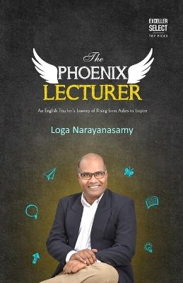 The Phoenix Lecturer: An English Teacher's Journey of Rising from Ashes to Inspire - Loga Narayanasamy - cover
