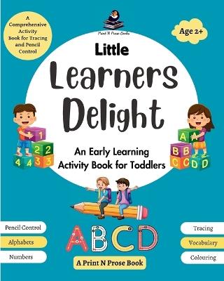 Little Learners Delight: An Early Learning Activity Book for Toddlers - A Comprehensive Activity Book for Tracing and Pencil Control - cover