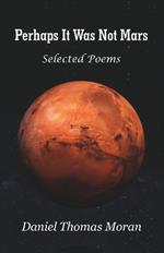 Perhaps It Was Not Mars: Selected Poems