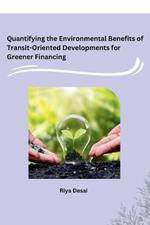 Quantifying the Environmental Benefits of Transit-Oriented Developments for Greener Financing
