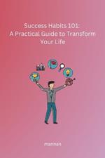 Success Habits 101: A Practical Guide to Transform Your Life