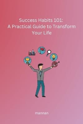 Success Habits 101: A Practical Guide to Transform Your Life - Sam Mannan - cover