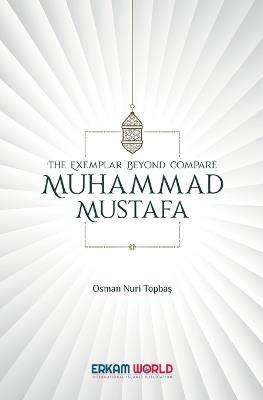 The Exemplar beyond Compare - Muhammad Mustafa - Osman Nuri Topbas - cover