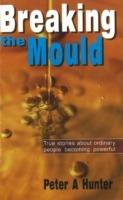 Breaking the Mould: True Stories About Ordinary People Becoming Powerful