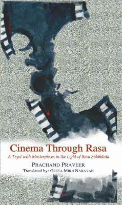 Cinema Through Rasa: A Tryst with Masterpieces in the Light of Rasa Siddhānta - Prachand Praveer - cover